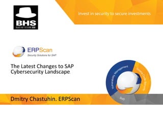 Invest	
  in	
  security	
  
to	
  secure	
  investments	
  
The	
  Latest	
  Changes	
  to	
  SAP	
  
Cybersecurity	
  Landscape.	
  
	
  
Dmitry	
  Chastuhin.	
  ERPScan	
  
 