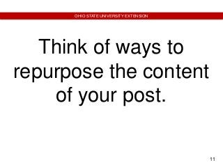11
OHIO STATE UNIVERSITY EXTENSION
Think of ways to
repurpose the content
of your post.
 
