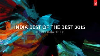 INDIA BEST OF THE BEST 2015
ADOBE DIGITAL INDEX
 