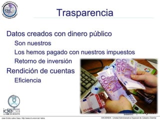 Jose Emilio Labra Gayo, http://www.di.uniovi.es/~labra
Trasparencia
Datos creados con dinero público
Son nuestros
Los hemos pagado con nuestros impuestos
Retorno de inversión
Rendición de cuentas
Eficiencia
 