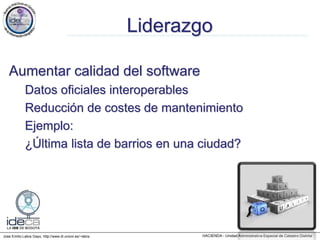 Jose Emilio Labra Gayo, http://www.di.uniovi.es/~labra
Liderazgo
Aumentar calidad del software
Datos oficiales interoperables
Reducción de costes de mantenimiento
Ejemplo:
¿Última lista de barrios en una ciudad?
 