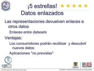 Jose Emilio Labra Gayo, http://www.di.uniovi.es/~labra
¡5 estrellas!
Datos enlazados
Las representaciones devuelven enlaces a
otros datos
Enlaces entre datasets
Ventajas:
Los consumidores podrán reutilizar y descubrir
nuevos datos
Aplicaciones "no previstas"
★ ★ ★ ★ ★
 