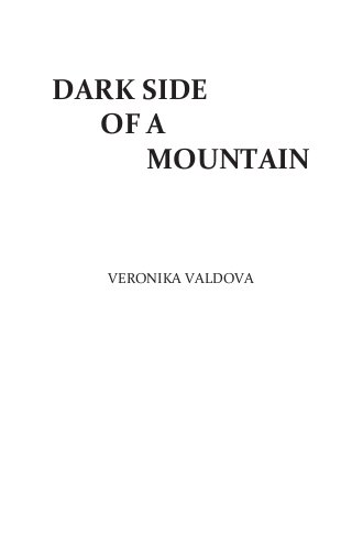 DARK SIDE
OF A
MOUNTAIN
VERONIKA VALDOVA
 