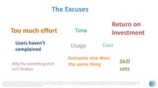 © 2015 AT&T Intellectual Property. All rights reserved. AT&T, the AT&T logo and all other marks contained herein are trademarks of AT&T Intellectual Property and/or AT&T affiliated companies. All other
marks contained herein are the property of their respective owners. Information contained herein is not an offer, commitment, representation or warranty by AT&T and is subject to change. Mention of a
specific company or entity is not an endorsement by AT&T.
The Excuses
Time
Usage
Why fix something that
isn’t broken
Skill
sets
Return on
Investment
Cost
Everyone else does
the same thing
Too much effort
Users haven’t
complained
 