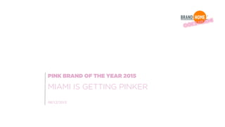 MIAMI IS GETTING PINKER
PINK BRAND OF THE YEAR 2015
08/12/2015
 