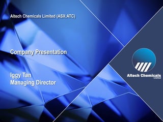 Company Presentation
Iggy Tan
Managing Director
Altech Chemicals Limited (ASX:ATC)
 