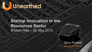 Startup Innovation in the
Resources Sector
Broken Hills – 26 May 2015
Zane Prickett
zane@riit.com.au
 