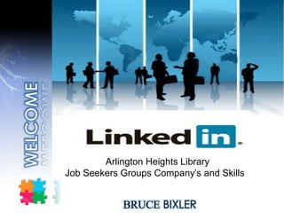 BRUCE BIXLER
Arlington Heights Library
Job Seekers Groups Company’s and Skills
 