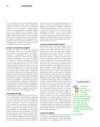 Le saviez-vous ?
La data est
au cœur
de l’économie :
70 % des
données sont créées
par des individus, mais
ce sont les entreprises
qui stockent et gèrent
80 % des volumes.
Ce marché pourrait
représenter 54,3 Md€
en 2017 (contre 10,2 Md€
en 2013).
Source : Corp Agency,
Mushroom Networks
••• l’innovation ouverte : dans les fab labs et autres
ateliers participatifs, le client, expert de ses propres
besoins, est invité à co-construire les produits ou
services qui lui sont destinés. « Chaque nouveau
contact ou échange apporte de nouvelles informa-
tions sur les personnes, leurs habitudes et leurs
univers de vie, constate Michael de Toldi, Chief Data
Officer de BNP Paribas Cardif. La révolution digitale
génère ainsi une quantité toujours plus importante
de données, structurées ou non. L’exploitation de ce
gisement de valeur inépuisable est devenue un enjeu
stratégique pour toutes les entreprises, et pour les
compagnies d’assurances en particulier. »
Quand la donnée devient intelligente
En effet, le modèle économique de l’assurance
repose depuis toujours sur le partage d’informa-
tions relatives aux comportements individuels et
collectifs. La multiplication des capteurs digitaux
ne fait pas qu’élargir la collecte de cette “matière
première“ indispensable. Les volumes de données,
leur variété, la vitesse des échanges sont tels que
l’on peut parler aujourd’hui d’un véritable change-
ment de paradigme. 204 millions de courriels sont
envoyés chaque minute dans le monde. Le moteur de
recherche de Google reçoit 3,5 milliards de requêtes
par jour. Selon IBM, 90 % des données existantes ont
été créées ces deux dernières années. « Aujourd’hui
nous avons les outils pour traiter cette masse d’infor-
mations qui croît de manière exponentielle, explique
Michael de Toldi. La capacité de stockage et d’analyse
des données a grandi en même temps que leur pro-
duction s’est accélérée. En permettant de transfor-
mer la donnée brute en information “intelligente“ et
utile, les progrès de l’informatique et des algorithmes
mathématiques ont ouvert un champ d’applications
possibles quasi illimité. Ce passage du big data au
smart data doit avoir pour objectif premier l’amélio-
ration de l’expérience et de la satisfaction client. »
Des bénéfices partagés
Cette conviction conduit BNP Paribas Cardif à investir
dans le développement d’applications qui apportent
à l’assuré un bénéfice concret et sans équivoque. L’un
des grands axes de travail concerne le ciblage des
offres, car déranger un client pour l’inviter à sous-
crire un produit ou un service qui ne l’intéresse pas
crée chez lui un sentiment d’intrusion et de l’insatis-
faction. L’affinement des modèles d’analyse tend à
faire disparaître ces sollicitations non pertinentes.
D’autres chantiers visent l’accélération des procé-
dures d’assurance. En optimisant l’utilisation de l’in-
formation déjà disponible, il devient possible d’allé-
ger les formalités exigées lors de la souscription de
certains produits comme les assurances adossées à
un crédit, voire d’automatiser des prises de décision
positives. De même, le partage des données est un
moyen de réduire considérablement les délais de
règlement des sinistres, en simplifiant et fluidifiant
le processus de déclaration et de suivi des dossiers.
La lutte contre la fraude est un troisième champ
d’application prometteur. « Le coût de la fraude
est supporté par tout le monde, rappelle Michael
de Toldi. De nouveaux algorithmes vont faciliter la
détection du phénomène avec, à la clé, une meilleure
maîtrise du prix des garanties bénéfique pour l’entre-
prise comme pour le client. »
Le nouveau monde des objets connectés
Parallèlement, avec “l’internet des objets”, l’assu-
rance s’enrichit d’offres nouvelles, tournées vers la
prévention des risques. Porté par tout un écosys-
tème de start-up, le marché des objets connectés
explose depuis trois ans. D’ici à 2020, on en comptera
80 milliards en service dans le monde – soit 10 par
personne en moyenne – d’après l’Institut de l’audio-
visuel et des télécommunications en Europe (Idate).
La santé, l’habitation et l’automobile, premiers sec-
teurs concernés, sont aussi les marchés clés de
l’assurance. « Les données issues des objets connec-
tés ne sont fondées ni sur du déclaratif ni sur des sta-
tistiques. Lorsqu’un capteur détecte une fuite d’eau
dans un logement, c’est une information objective et
mesurable, transmise en temps réel et qui permet
d’interagir de même. Cela fait basculer l’assurance
dans un nouveau monde de services en matière de
prévention, de conseil et d’assistance », affirme Grégory
Desfosses, Chief Customer Experience et Digital Offi-
cer de BNP Paribas Cardif. Grâce aux échanges de
données, il devient possible de réduire le niveau de
criticité d’un sinistre – par exemple, stopper la fuite
d’eau avant que le logement soit inondé – ou, même,
de l’éviter. Une application météo reliée à un détec-
teur d’ouverture de fenêtre actionnera une alarme
ou une fermeture automatique avant un orage. En
croisant les informations de capteurs intégrés au
véhicule et l’historique de celui-ci, on pourra bientôt
prédire une panne. Et en cas de soupçon d’accident
domestique, les systèmes d’alerte “informés“ des
habitudes d’une personne âgée déclencheront aus-
sitôt l’assistance appropriée… « Dans ces domaines
et dans bien d’autres, se réjouit Grégory Desfosses,
nos équipes préparent des applications associées à
des solutions d’assurance qui vont à la fois renforcer
la sécurité des personnes, améliorer leur confort et
mieux protéger leurs biens. »
Les clés de la confiance
Toutefois, ces promesses du smart data et des objets
connectés ne se concrétiseront qu’à une condition :
une confiance absolue quant à l’usage des données
personnelles. « La réglementation ne cesse de se
24 BNP PARIBAS CARDIF
 