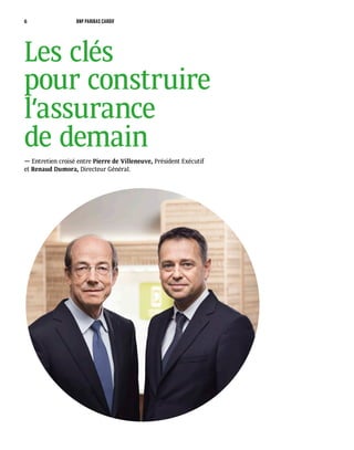 Les clés
pour construire
l’assurance
de demain
— Entretien croisé entre Pierre de Villeneuve, Président Exécutif
et Renaud Dumora, Directeur Général.
6 BNP PARIBAS CARDIF
 