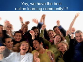 Yay, we have the best
online learning community!!!!
 