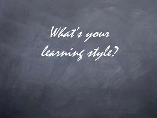 What’s your
learning style?
 