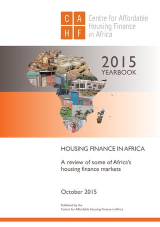 HOUSING FINANCE IN AFRICA
A review of some of Africa’s
housing finance markets
October 2015
Published by the
Centre for Affordable Housing Finance in Africa
2015YEARBOOK
 