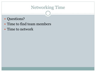 Networking Time
 Questions?
 Time to find team members
 Time to network
 