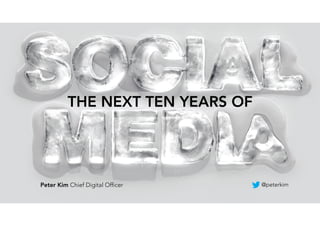 @Cheil_Worldwide
THE NEXT TEN YEARS OF
Peter Kim Chief Digital Officer @peterkim
 