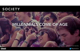 S O C I E T Y
MILLENNIALS COME OF AGE
Image courtesy at Business Insider Australia
@peterkim
 