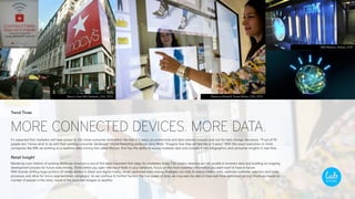 Trend Three
MORE CONNECTED DEVICES. MORE DATA.
It’s expected that marketers will have access to 20x more consumer data within the next 2-3 years, as connectivity and data volume increase and cost for data storage decreases. “9 out of 10
people don´t know what to do with their existing consumer databases” stated Marketing professor Jerry Wind. “Imagine how they will feel like in 5 years.” With this exact realisation in mind,
comapnies like IBM are working on a realtime-data mining tool called Watson, that has the ability to source marketer data and compile it into infographics and consumer insights in real time.
Retail Insight
Mastering core-metrics of existing database structure is one of the most important first steps for marketers today. This means cleaning out old, invalid or incorrect data and building an ongoing
development process for future data mining. Think before you open new input fields in your database. Focus on the most essential information you want want to have in future.
With brands shifting large portions of media dollars to direct and digital media, smart, optimized data mining strategies can help to reduce media costs, optimize customer retention and loalty
processes and allow for micro-segmentation campaigns. As we continue to further harness the true power of data, we may even be able to have real-time-optimized pricing structures based on
number of people in the store, mood of the potential shopper or weather.
Macy’s Free Wifi Network, USA, 2012 Rebecca Minkoff Smart Mirror, USA, 2015
IBM Watson, Global, 2015
 