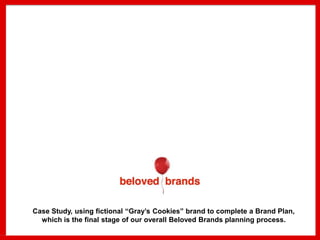 We make brands stronger.
We make brand leaders smarter.
Case Study, using ﬁctional “Gray’s Cookies” brand to complete a Br...