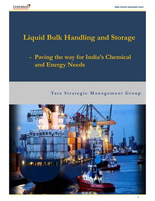 Liquid Bulk Handling and Storage
- Paving the way for India’s Chemical
and Energy Needs
Ta t a S t r a t e g i c M a n a g e m e n t G r o u p
1
 