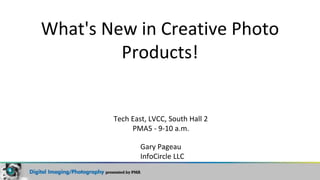 What's New in Creative Photo
Products!
Tech East, LVCC, South Hall 2
PMA5 - 9-10 a.m.
Gary Pageau
InfoCircle LLC
 