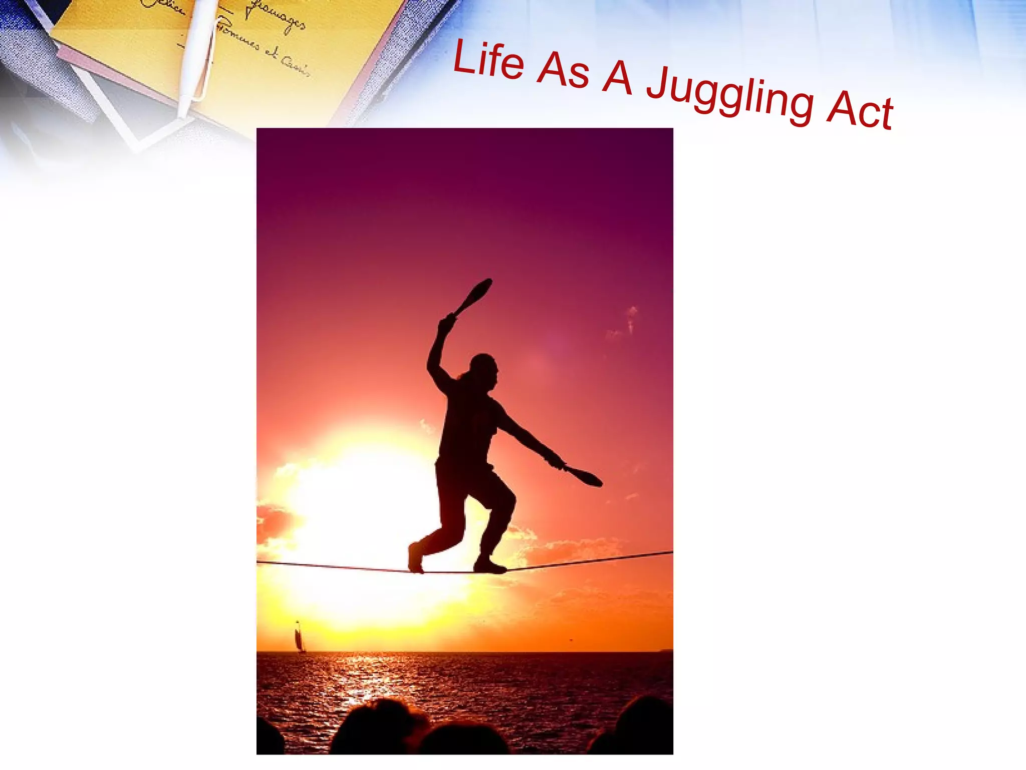 Life As A Juggling Act
 