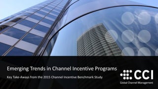 Emerging Trends in Channel Incentive Programs
Key Take-Aways from the 2015 Channel Incentive Benchmark Study
 