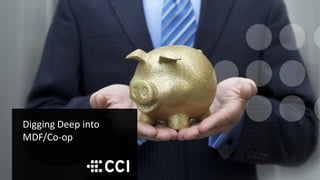 Digging Deep into
MDF/Co-op
 