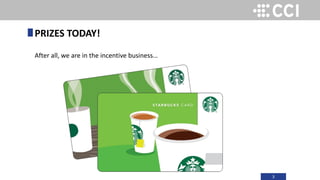 3
After all, we are in the incentive business…
PRIZES TODAY!
 