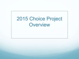 2015 Choice Project
Overview
 