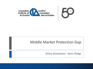 Middle Market Protection Gap
Online Distribution – Kevin Pledge
 