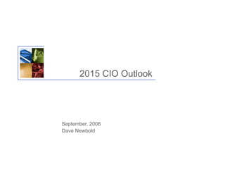 2015 CIO Outlook




September, 2008
Dave Newbold
 