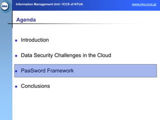 Information Management Unit / ICCS of NTUA www.imu.iccs.gr
Agenda
 Introduction
 Data Security Challenges in the Cloud
 PaaSword Framework
 Conclusions
 