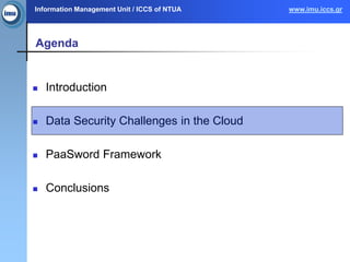Information Management Unit / ICCS of NTUA www.imu.iccs.gr
Agenda
 Introduction
 Data Security Challenges in the Cloud
 PaaSword Framework
 Conclusions
 