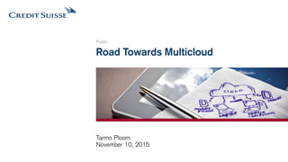 Road Towards Multicloud
Public
Tarmo Ploom
November 10, 2015
 