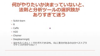 ΤꤿQޤäƤʤȡ
tȷĩ`xk֫
ꤹԤ
? Scikit-learn
? R
? Caffe
? H2O
? Chainer
? Deeplearning4j
? ۤ⤿󣡣줾ǤMLDL˲֤ΤϷ֥٥ȥץ
ƥ֤ʤ
 
