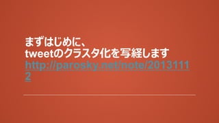 ޤϤˡ
tweetΥ饹дUޤ
http://parosky.net/note/2013111
2
 