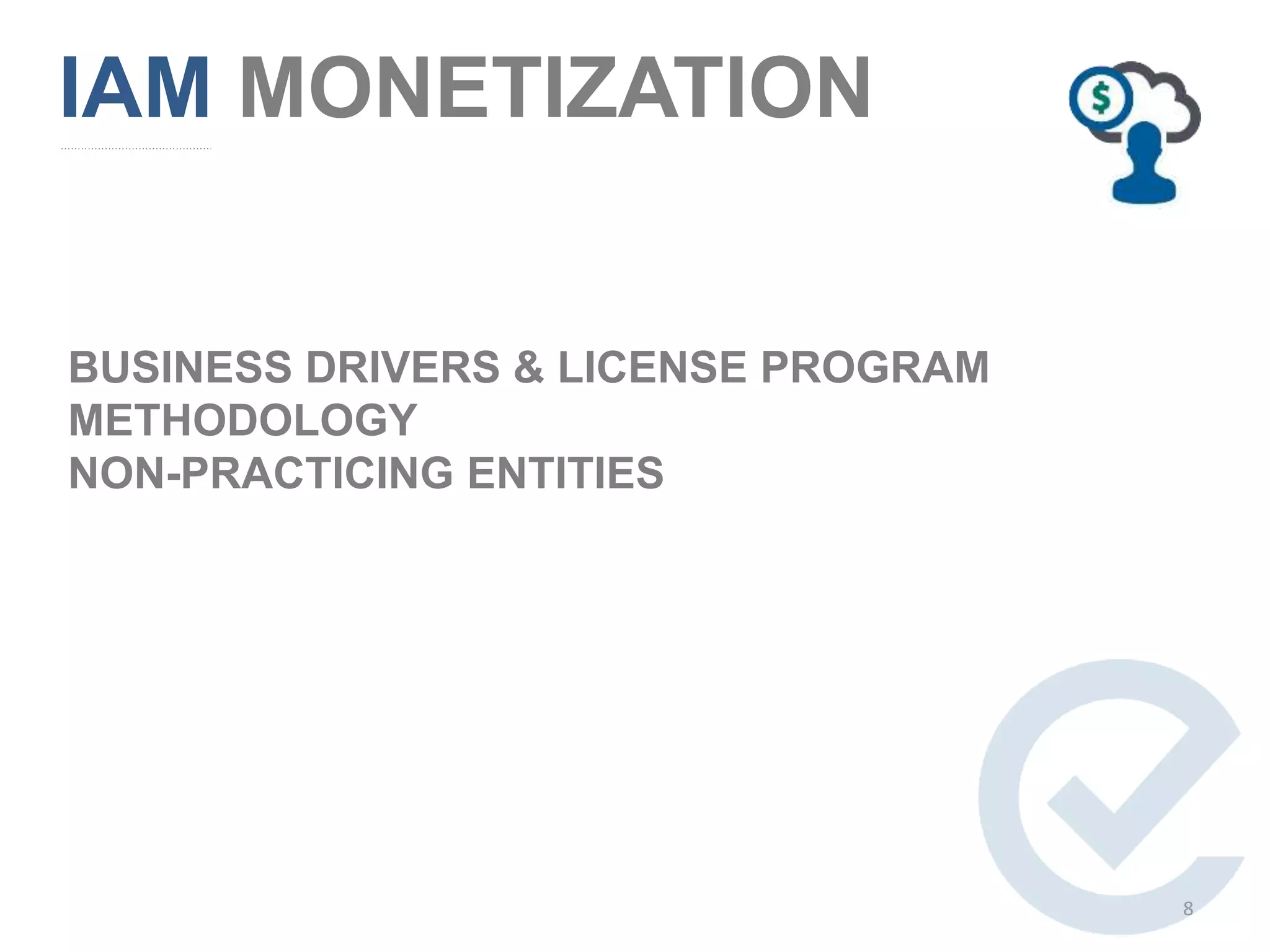 BUSINESS DRIVERS & LICENSE PROGRAM
METHODOLOGY
NON-PRACTICING ENTITIES
IAM MONETIZATION
8
 