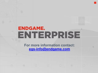 For more information contact:
egs-info@endgame.com
 