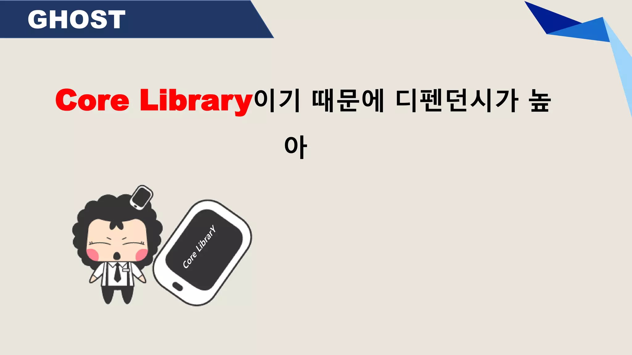 GHOST
Core Library이기 때문에 디펜던시가 높
아
 