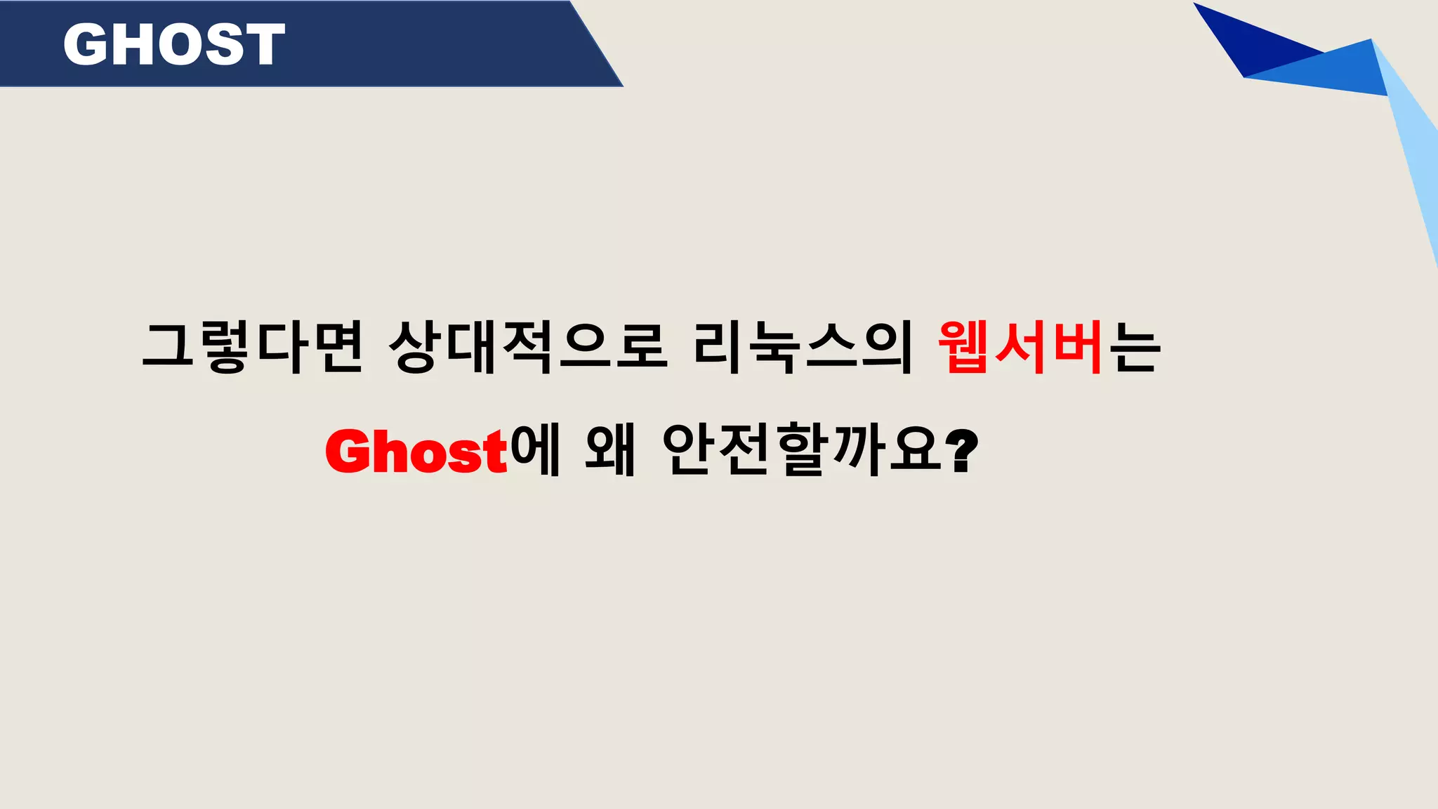 GHOST
그렇다면 상대적으로 리눅스의 웹서버는
Ghost에 왜 안전할까요?
 