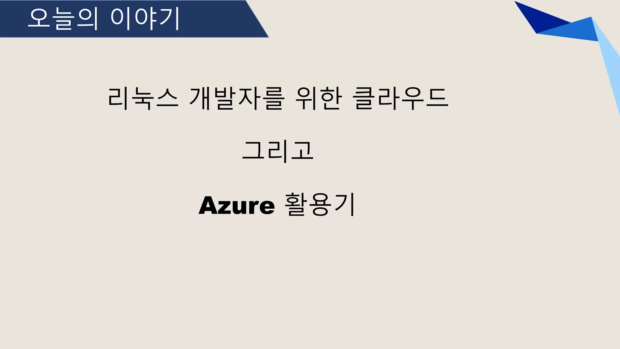 오늘의 이야기
리눅스 개발자를 위한 클라우드
그리고
Azure 활용기
 