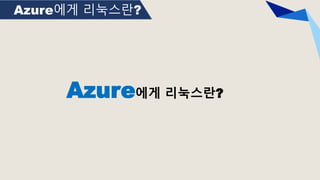 Azure에게 리눅스란?
Azure에게 리눅스란?
 