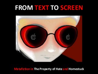 FROM TEXT TO SCREEN
Metafiction in The Property of Hate and Homestuck
 