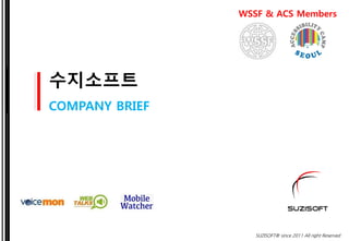 SUZISOFT® since 2011 All right Reserved
수지소프트
COMPANY BRIEF
WSSF & ACS Members
 