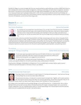 Created by Jessie Mallory
Danielle M. Villegas is a content strategist who has most recently worked as a web publishing consultant at BASF North America,
with a background in client services, project management, e-learning, social media, and web content management. Danielle is
best known in the technical communications world for her blog, TechCommGeekMom.com, which has continued to flourish
since it was launched during her graduate studies at NJIT in 2012. She has presented webinars and seminars for Adobe, the
Society for Technical Communication (STC), and at Drexel University’s eLearning Conference. She has written articles for the STC
Intercom, STC Notebook, and the Content Rules blog as well.
Session 3 2:15 – 3:15
Willow Grove
Tech Comm Cheatsheet Bernard Aschwanden
By using features most people don’t even think about, you can take a set of tools (for example, FrameMaker,
Excel, and PowerPoint) and create a set of materials that let you track some initial metrics, build up reports,
and track content in ways that the tool vendors never dreamed of. There are a dozen easy shortcuts (or
more) that you can use with any toolset (even free ones like Google Docs) to simplify the work you do every
day.
Bernard Aschwanden solves documentation based problems and helps companies generate more revenue. He guides clients
through the best processes to create, manage, and deliver content. Once content is delivered, he helps socialize the message,
understand and act on feedback, and improve the process and workflow. He is the founder of Publishing Smarter, an Associate
Fellow of the Society for Technical Communication (STC), and the Vice President of STC. Bernard has helped hundreds of
companies implement successful solutions. He is focused on publishing better, publishing faster, and publishing smarter.
Thunderbolt
Valuing UX – Timing is Everything Nathan Relles and Andy Busovsky
A case study in gaining acceptance (and resources!) for better UX attention. How a band of
passionate UX devotees made their company more aware and supportive of efforts (and
dollars) to achieve greater user engagement and satisfaction.
Dr. Nathan Relles is President and founder of SofterWare, Inc., a local company that develops,
markets, and supports software for non-profits, preschools, camps, and educational institutions.
Andy Busovsky is Manager of SofterWare’s UX Department. Prior to establishing his company, Nathan spoke at several
conferences and submitted papers on the topic of easy-to-use software.
Scenic
Using Scenarios to Help People Learn Kim Lindsey
These days, there’s a lot of emphasis on using “scenarios” in training and development – even technical training.
Is it all just hype? Or can scenarios really make a difference?
This presentation provides an introduction to scenario-based training formats. Together, we’ll answer questions
like: How long do scenarios have to be? When are scenarios appropriate, and are there times when they are not
appropriate? Do you have to use video? Audio? Special software tools? And what is a “branching scenario”?
Kim Lindsey is the e-Learning & Instructional Design Manager at Cinecraft Productions Inc. in Cleveland Ohio. She is a Senior
Member of STC and has held numerous offices in the Northeast Ohio STC chapter, including President; she is currently the
chapter’s Webmaster. Kim has completed several classes on scenario-based design from industry experts and enthusiastically
shares how she has applied what she learned in real world projects.
4
 