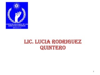 LIC. LUCIA RODRIGUEZ
QUINTERO
1
 