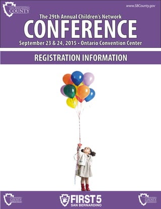 The 29th Annual Children’s Network
CONFERENCESeptember 23 & 24, 2015 • Ontario Convention Center
www.SBCounty.gov
REGISTRATION INFORMATION
 