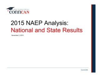 ConnCAN
November 2, 2015
2015 NAEP Analysis:
National and State Results
 