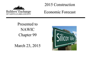 Presented to
NAWIC
Chapter 99
March 23, 2015
2015 Construction
Economic Forecast
 