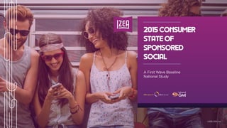 2015 CONSUMER
STATE OF
SPONSORED
SOCIAL
A First Wave Baseline  
National Study
©2015 IZEA, Inc.
 